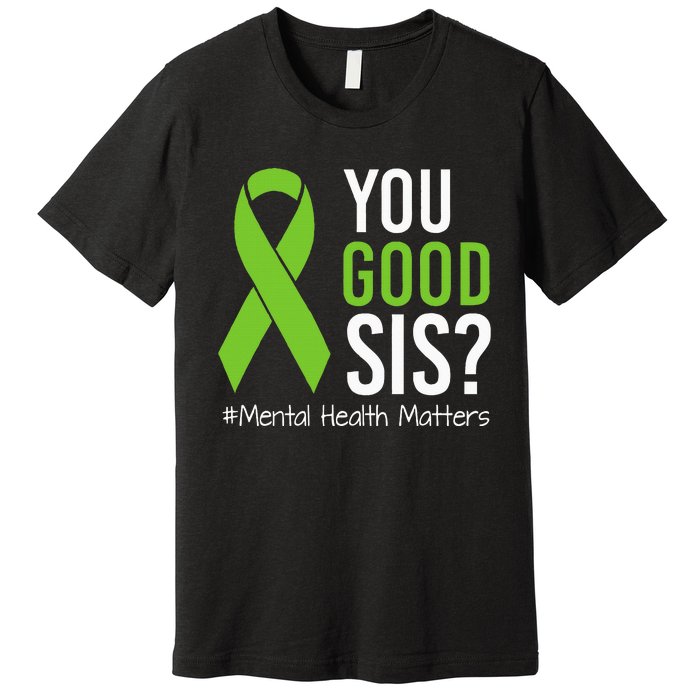 You Good Sis Mental Health Matters Awareness Green Ribbon Premium T-Shirt