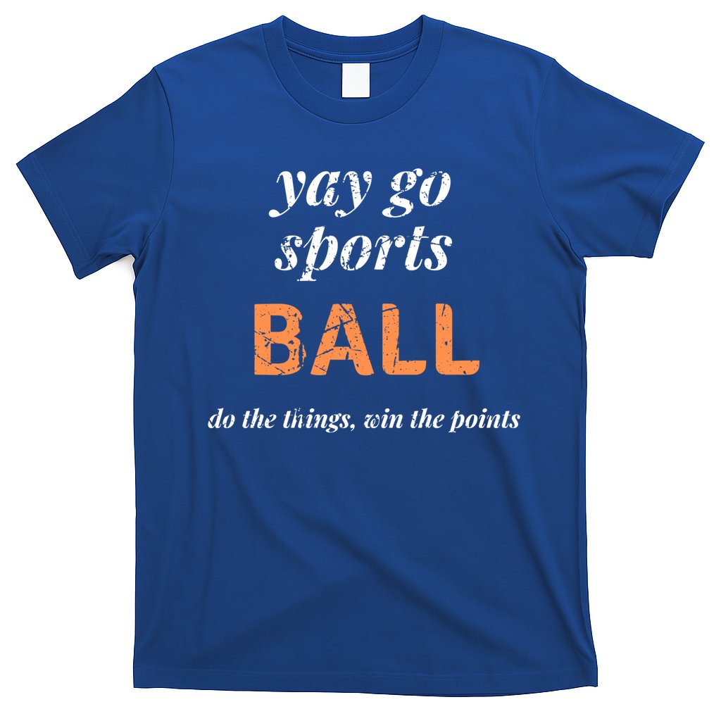 Yay Go Sports Ball Do The Thing Win The Points Funny Sporty Cool Gift T-Shirt