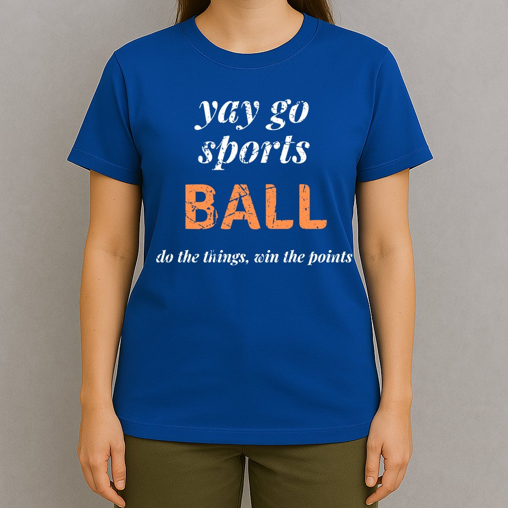 Yay Go Sports Ball Do The Thing Win The Points Funny Sporty Cool Gift T-Shirt