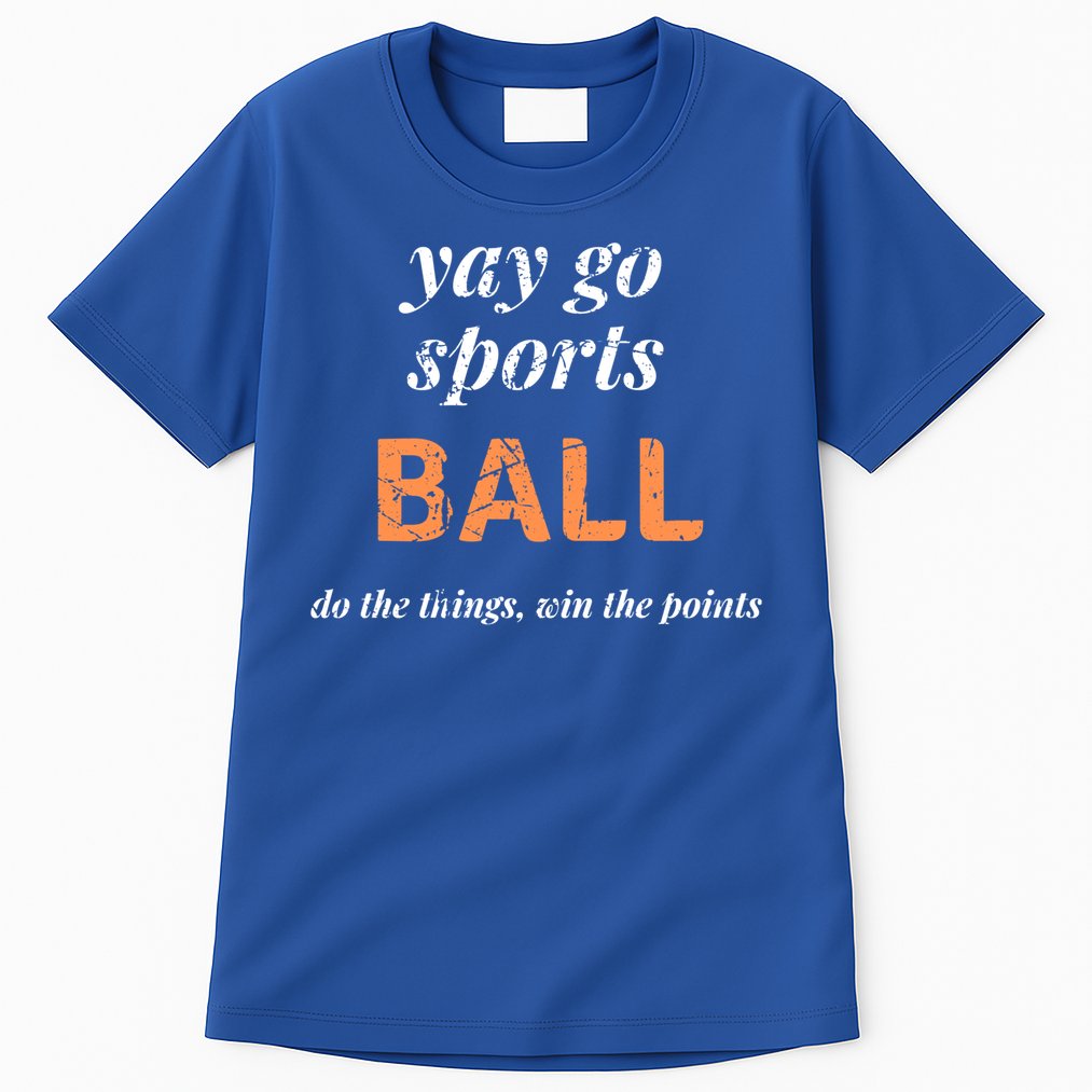Yay Go Sports Ball Do The Thing Win The Points Funny Sporty Cool Gift Tall T-Shirt