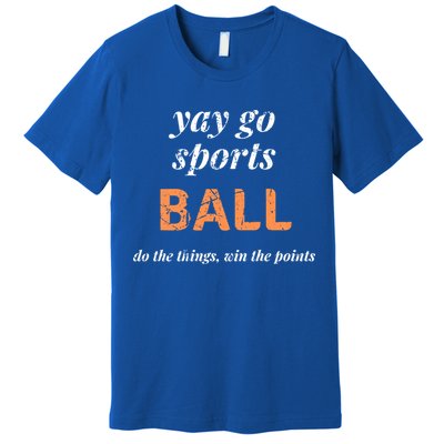 Yay Go Sports Ball Do The Thing Win The Points Funny Sporty Cool Gift Premium T-Shirt