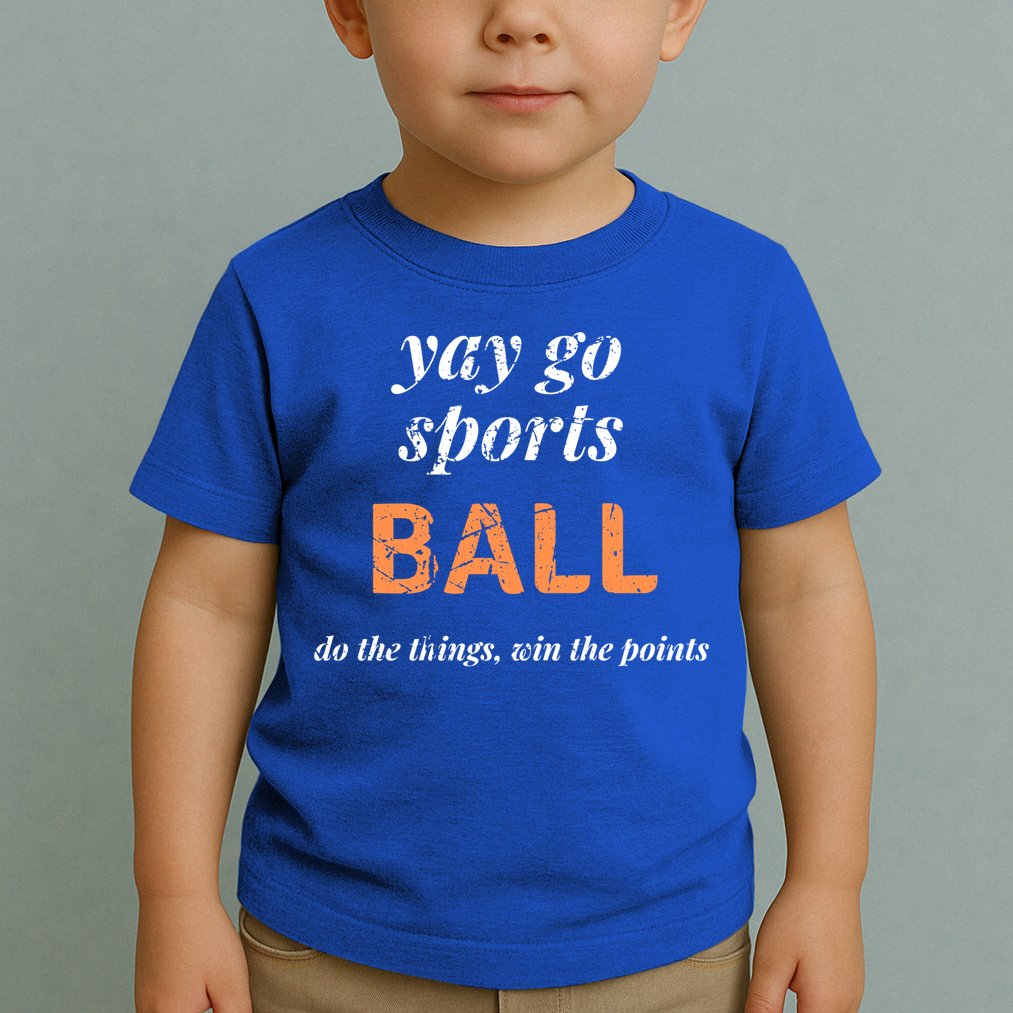 Yay Go Sports Ball Do The Thing Win The Points Funny Sporty Cool Gift Toddler T-Shirt