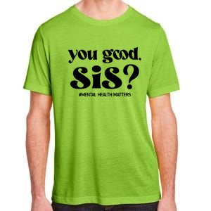 You Good Sis? Funny Mental Health Matters Awareness Month Adult ChromaSoft Performance T-Shirt