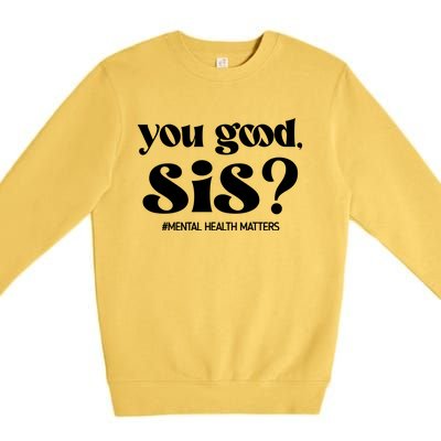 You Good Sis? Funny Mental Health Matters Awareness Month Premium Crewneck Sweatshirt