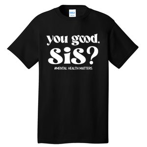 You Good Sis? Funny Mental Health Matters Awareness Month Tall T-Shirt