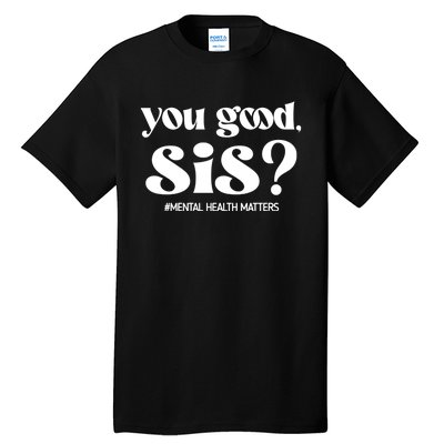 You Good Sis? Funny Mental Health Matters Awareness Month Tall T-Shirt