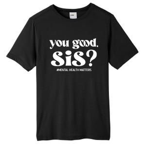 You Good Sis? Funny Mental Health Matters Awareness Month Tall Fusion ChromaSoft Performance T-Shirt