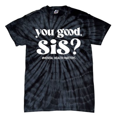 You Good Sis? Funny Mental Health Matters Awareness Month Tie-Dye T-Shirt