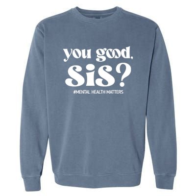 You Good Sis? Funny Mental Health Matters Awareness Month Garment-Dyed Sweatshirt