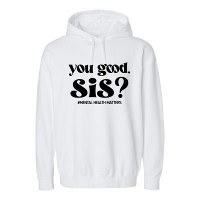 You Good Sis? Funny Mental Health Matters Awareness Month Garment-Dyed Fleece Hoodie