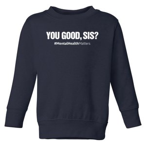 You Good Sis? Funny Mental Health Matters Awareness Month Toddler Sweatshirt