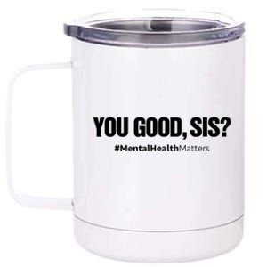 You Good Sis? Funny Mental Health Matters Awareness Month 12 oz Stainless Steel Tumbler Cup