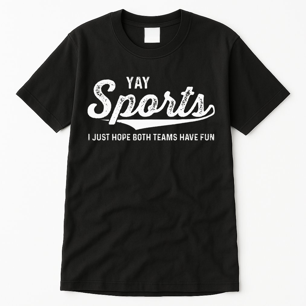 Yay Go Sports Team Funny I Just Hope Both Teams Have Fun Tall T-Shirt