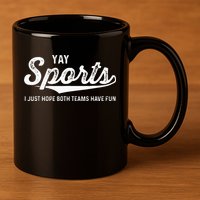 Yay Go Sports Team Funny I Just Hope Both Teams Have Fun 11oz C Handle Ceramic Mug