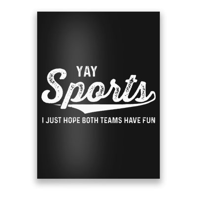 Yay Go Sports Team Funny I Just Hope Both Teams Have Fun Poster
