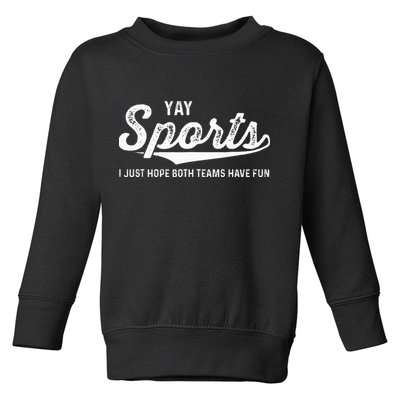 Yay Go Sports Team Funny I Just Hope Both Teams Have Fun Toddler Sweatshirt