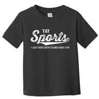 Yay Go Sports Team Funny I Just Hope Both Teams Have Fun Toddler T-Shirt