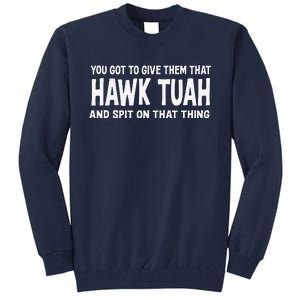 You Got To Give Them That Hawk Tuah And Spit On That Thing Tall Sweatshirt