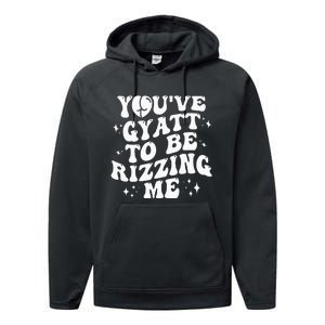 YouVe Gyatt To Be Rizzing Me Performance Fleece Hoodie