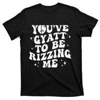 YouVe Gyatt To Be Rizzing Me T-Shirt