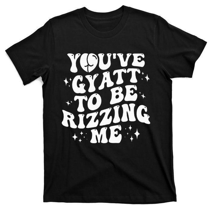 YouVe Gyatt To Be Rizzing Me T-Shirt