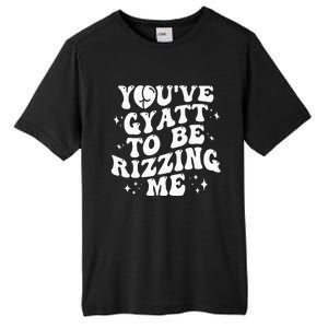 YouVe Gyatt To Be Rizzing Me Tall Fusion ChromaSoft Performance T-Shirt