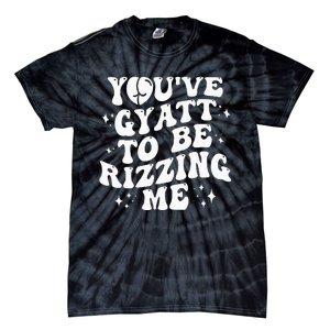 YouVe Gyatt To Be Rizzing Me Tie-Dye T-Shirt