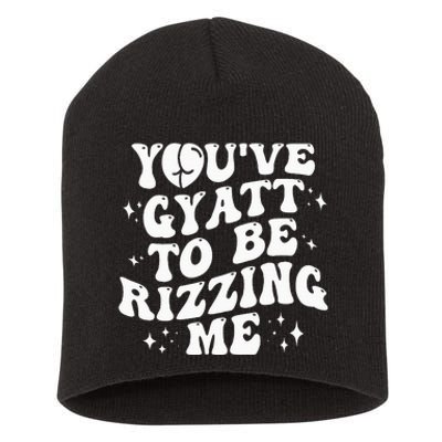 YouVe Gyatt To Be Rizzing Me Short Acrylic Beanie