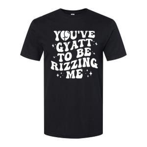 YouVe Gyatt To Be Rizzing Me Softstyle CVC T-Shirt