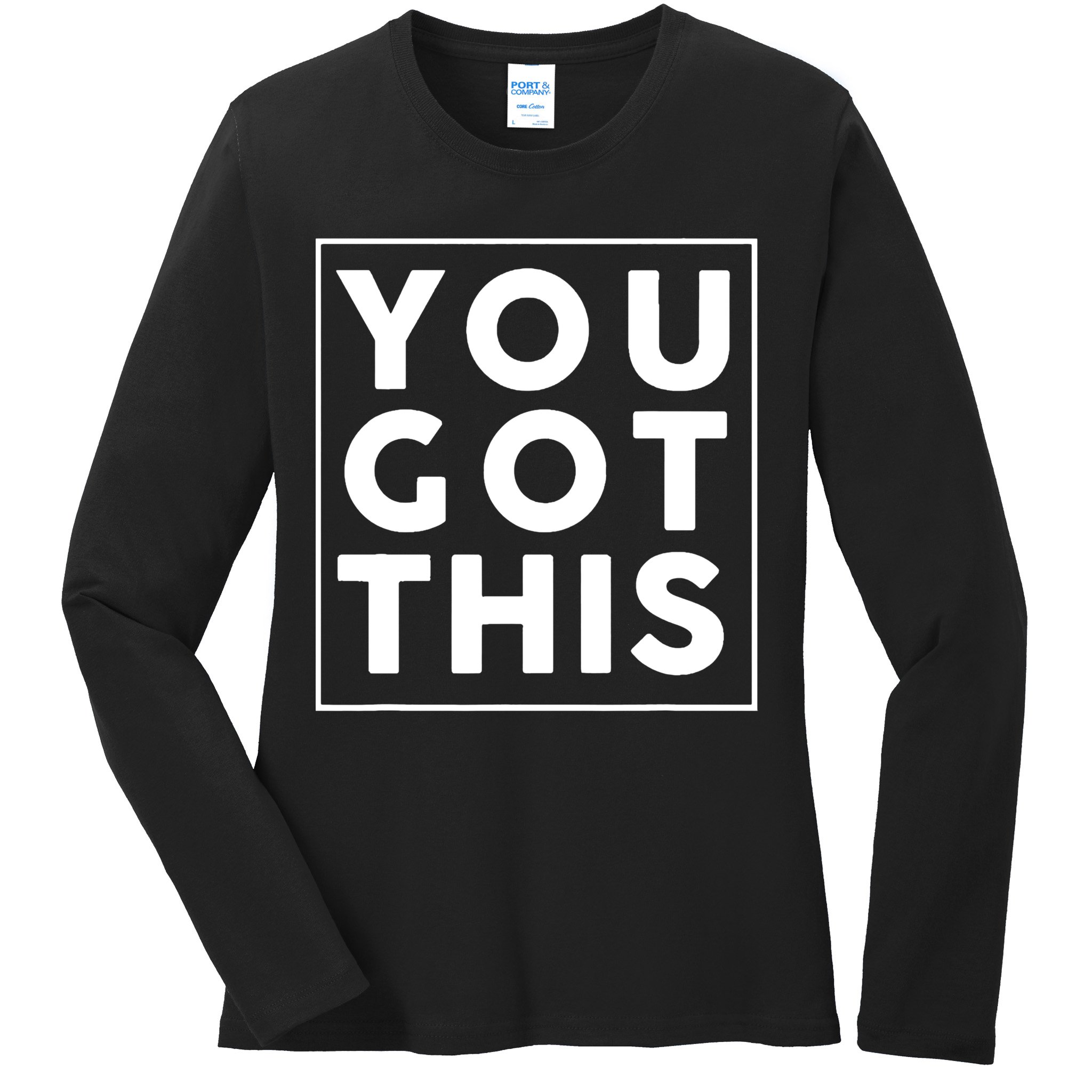 You Got This Motivational Ladies Long Sleeve Shirt