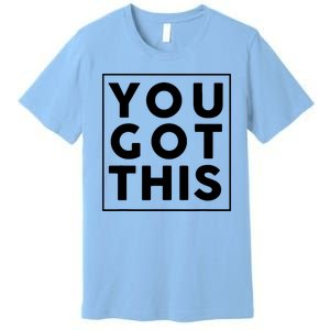 You Got This Motivational Premium T-Shirt