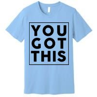 You Got This Motivational Premium T-Shirt