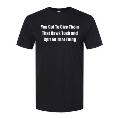 You Got To Give Them That Hawk Tush And Spit On That Thing Softstyle CVC T-Shirt