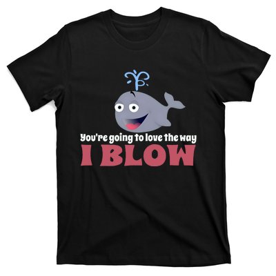 YouRe Going To Love The Way I Blow T-Shirt