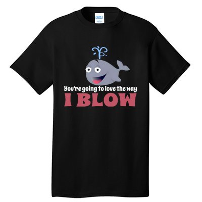 YouRe Going To Love The Way I Blow Tall T-Shirt