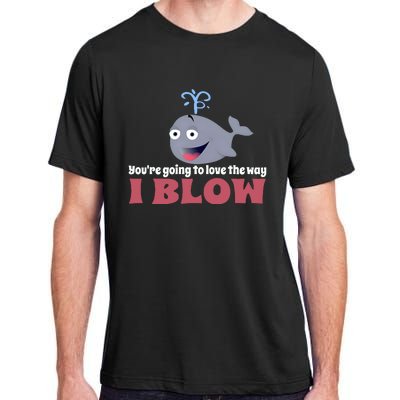 YouRe Going To Love The Way I Blow Adult ChromaSoft Performance T-Shirt