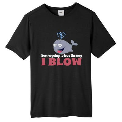 YouRe Going To Love The Way I Blow Tall Fusion ChromaSoft Performance T-Shirt