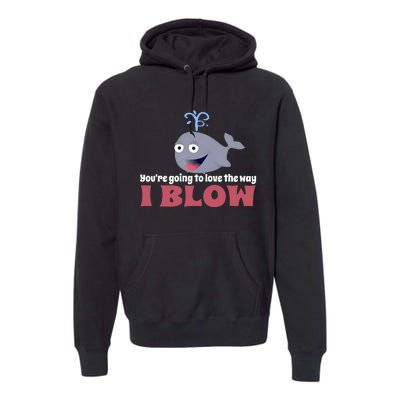 YouRe Going To Love The Way I Blow Premium Hoodie