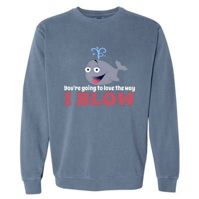 YouRe Going To Love The Way I Blow Garment-Dyed Sweatshirt