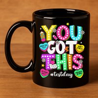 You Got This Test Day Motivational Testing Day Teacher 11oz C Handle Ceramic Mug