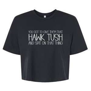 You Got To Give Them That Hawk Tush And Spit On That Thing Bella+Canvas Jersey Crop Tee