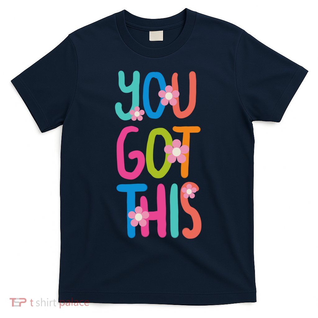 You Got This Colorful Floral Motivational Quote T-Shirt