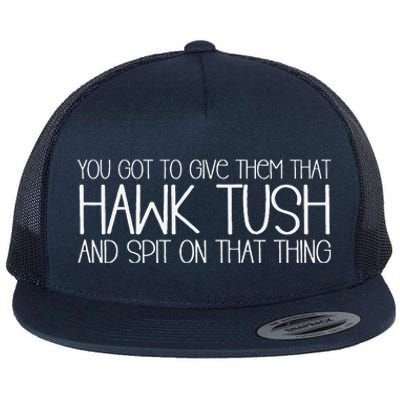 You Got To Give Them That Hawk Tush And Spit On That Thing Flat Bill Trucker Hat