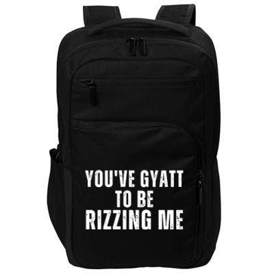 Youve Gyat To Be Rizzing Me Funny Saying Impact Tech Backpack