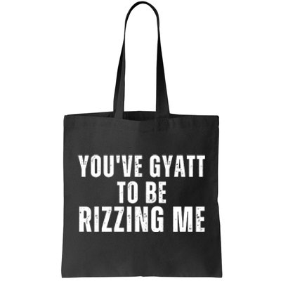 Youve Gyat To Be Rizzing Me Funny Saying Tote Bag