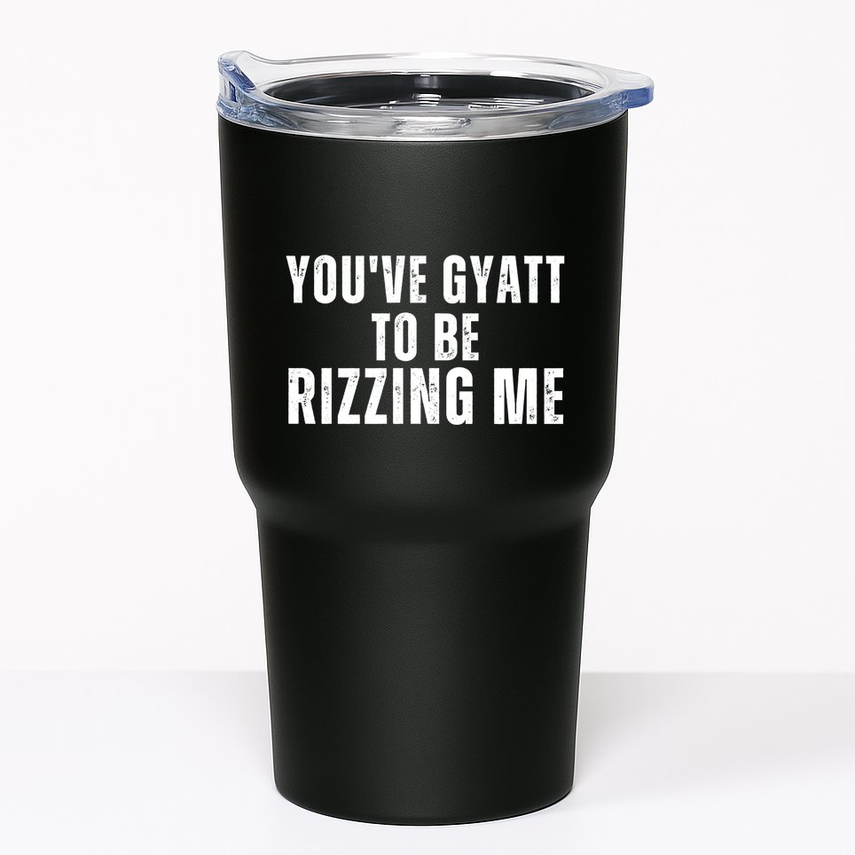 Youve Gyat To Be Rizzing Me Funny Saying Tumbler