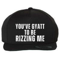 Youve Gyat To Be Rizzing Me Funny Saying Wool Snapback Cap