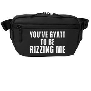 Youve Gyat To Be Rizzing Me Funny Saying Crossbody Pack