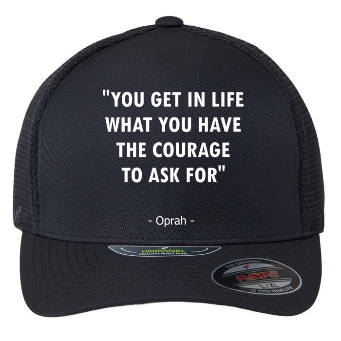 You Get What You Have The Courage To Ask For Quote Design Funny Gift Flexfit Unipanel Trucker Cap