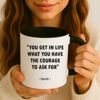 You Get What You Have The Courage To Ask For Quote Design Funny Gift Mug